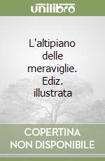 L'altipiano delle meraviglie. Ediz. illustrata libro