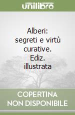 Alberi: segreti e virtù curative. Ediz. illustrata libro