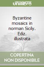 Byzantine mosaics in norman Sicily. Ediz. illustrata libro