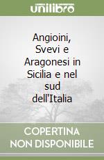 Angioini, Svevi e Aragonesi in Sicilia e nel sud dell'Italia libro