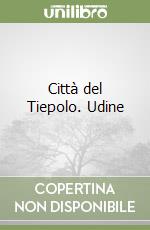 Città del Tiepolo. Udine libro