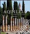 Aquileia. Patrimonio dell'umanità. Ediz. illustrata libro