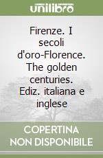 Firenze. I secoli d'oro-Florence. The golden centuries. Ediz. italiana e inglese libro