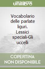 Vocabolario delle parlate liguri. Lessici speciali-Gli uccelli libro