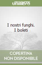 I nostri funghi. I boleti libro