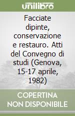 Facciate dipinte, conservazione e restauro. Atti del Convegno di studi (Genova, 15-17 aprile, 1982)