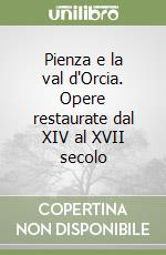 Pienza e la val d'Orcia. Opere restaurate dal XIV al XVII secolo libro