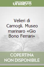 Velieri di Camogli. Museo marinaro «Gio Bono Ferrari» libro