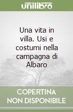 Una vita in villa. Usi e costumi nella campagna di Albaro libro