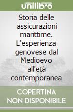 Storia delle assicurazioni marittime. L'esperienza genovese dal Medioevo all'età contemporanea libro