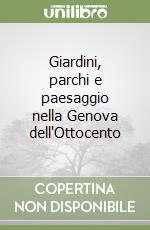 Giardini, parchi e paesaggio nella Genova dell'Ottocento libro