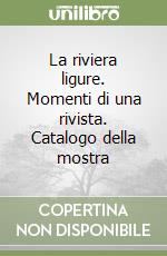 La riviera ligure. Momenti di una rivista. Catalogo della mostra libro