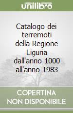 Catalogo dei terremoti della Regione Liguria dall'anno 1000 all'anno 1983 libro