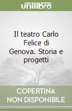 Il teatro Carlo Felice di Genova. Storia e progetti libro