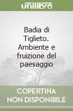 Badia di Tiglieto. Ambiente e fruizione del paesaggio libro