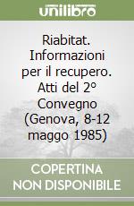 Riabitat. Informazioni per il recupero. Atti del 2° Convegno (Genova, 8-12 maggo 1985)