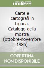 Carte e cartografi in Liguria. Catalogo della mostra (ottobre-novembre 1986) libro