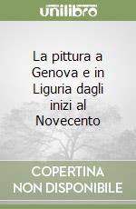 La pittura a Genova e in Liguria dagli inizi al Novecento libro