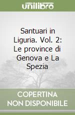 Santuari in Liguria. Vol. 2: Le province di Genova e La Spezia libro