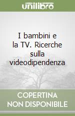 I bambini e la TV. Ricerche sulla videodipendenza libro