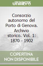 Consorzio autonomo del Porto di Genova. Archivio storico. Vol. 1: 1870 - 1902 libro