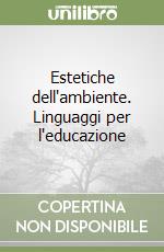 Estetiche dell'ambiente. Linguaggi per l'educazione libro