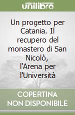 Un progetto per Catania. Il recupero del monastero di San Nicolò, l'Arena per l'Università