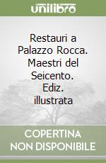 Restauri a Palazzo Rocca. Maestri del Seicento. Ediz. illustrata libro