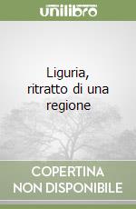 Liguria, ritratto di una regione