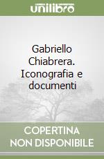 Gabriello Chiabrera. Iconografia e documenti
