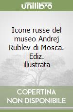 Icone russe del museo Andrej Rublev di Mosca. Ediz. illustrata libro