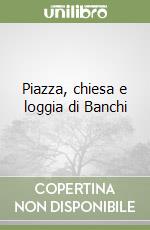 Piazza, chiesa e loggia di Banchi libro