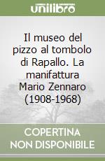 Il museo del pizzo al tombolo di Rapallo. La manifattura Mario Zennaro (1908-1968) libro