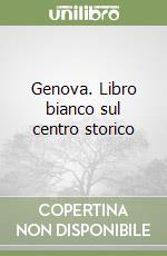 Genova. Libro bianco sul centro storico
