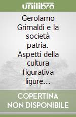 Gerolamo Grimaldi e la società patria. Aspetti della cultura figurativa ligure nell'età illuminista