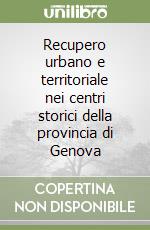 Recupero urbano e territoriale nei centri storici della provincia di Genova libro