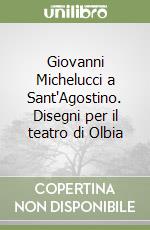 Giovanni Michelucci a Sant'Agostino. Disegni per il teatro di Olbia libro