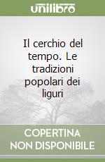 Il cerchio del tempo. Le tradizioni popolari dei liguri