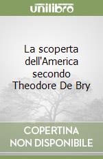 La scoperta dell'America secondo Theodore De Bry libro