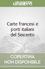 Carte francesi e porti italiani del Seicento libro