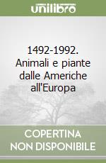 1492-1992. Animali e piante dalle Americhe all'Europa libro