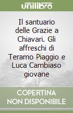 Il santuario delle Grazie a Chiavari. Gli affreschi di Teramo Piaggio e Luca Cambiaso giovane