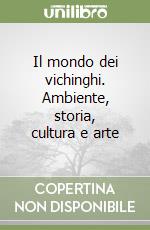 Il mondo dei vichinghi. Ambiente, storia, cultura e arte libro