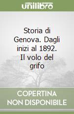 Storia di Genova. Dagli inizi al 1892. Il volo del grifo libro