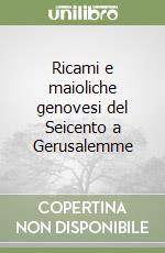 Ricami e maioliche genovesi del Seicento a Gerusalemme libro