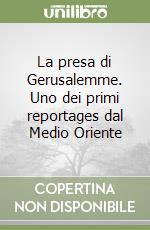 La presa di Gerusalemme. Uno dei primi reportages dal Medio Oriente libro