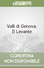 Valli di Genova. Il Levante libro