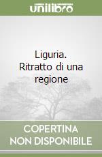 Liguria. Ritratto di una regione