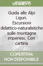 Guida alle Alpi Liguri. Escursioni didattico-naturalistiche sulle montagne imperiesi. Con cartina libro