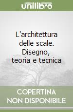 L'architettura delle scale. Disegno, teoria e tecnica libro